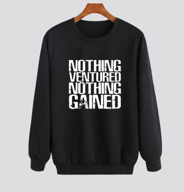 Nothing Ventured Nothing Gained Sweatshirt SN