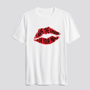 Save the drama for your mama lips Tshirt SN