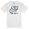 Acid just drop It T-shirt SN