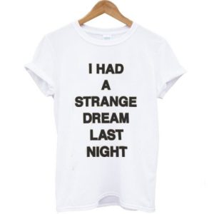 I had a strange dream last night T Shirt SN