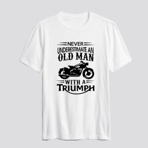 Never Underestimate An Old Man With A Triumph T Shirt SN
