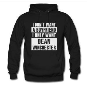 i don’t want a boyfriend i only want dean winchester hoodie SN