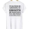 I'd Rather Be Listening To Smooth By Santana Feat Rob Thomas T Shirt Back SN