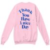 Thank You Have A Nice Day Sweatshirt SN