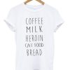 Coffee Milk Heroin Cat Food Bread T Shirt SN