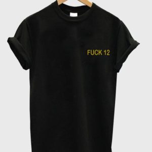 fuck 12 tshirt SN