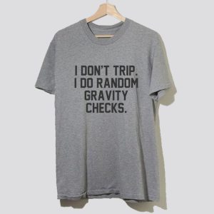 I Don't Trip I Do Random Gravity Checks T Shirt SN