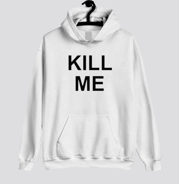 Kill Me Hoodie SN