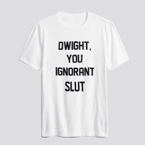 Dwight You Ignorant Slut T-Shirt SN