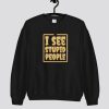 I See Stupid People Sweatshirt SN