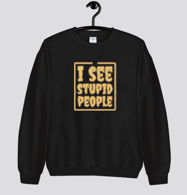 I See Stupid People Sweatshirt SN