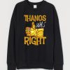 Thanos Was Right Sweatshirt SN