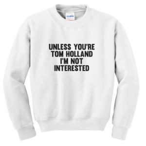 Unless You’re Tom Holland Sweatshirt SN