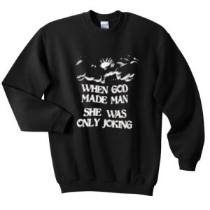 When God Made Man She Was Only Joking Sweatshirt SN