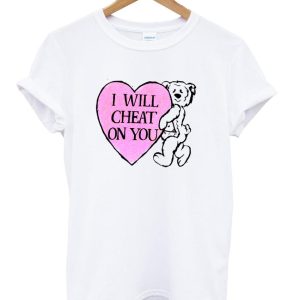 i will cheat on you t shirt SN