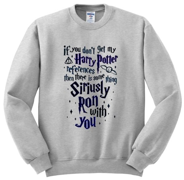 if you don’t get my harry potter sweatshirt SN