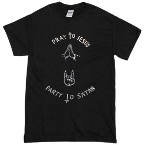 pray to jesus party to satan T-shirt SN