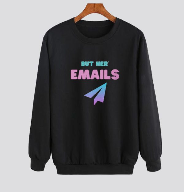 But Her Emails 1 sweatshirt SN