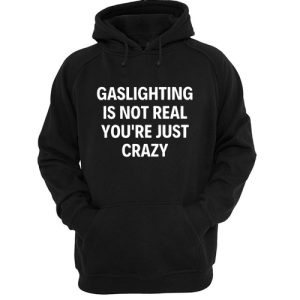 Gaslighting Is Not Real You’re Just Crazy hoodie SN