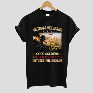 Vietnam Veterans Good Soldiers Betrayed By Gutless Politicians T Shirt SN