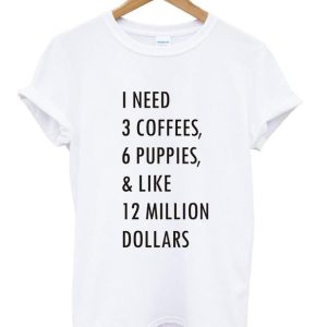 1 need 3 coffees 6 puppies T shirt SN