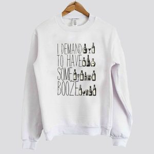 I Demand to Have some Booze Quote Sweatshirt SN