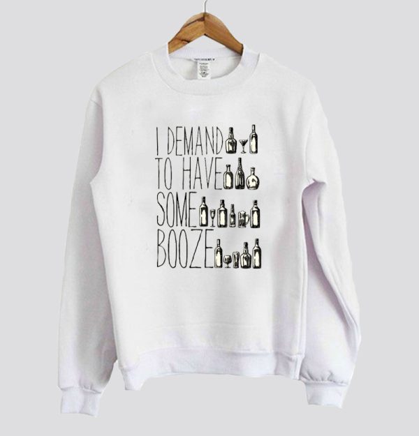 I Demand to Have some Booze Quote Sweatshirt SN