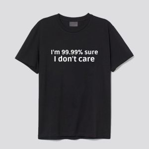 I Don't Care T Shirt SN