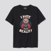 I Hate This Reality T Shirt SN