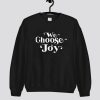 We Choose Joy Sweatshirt SN