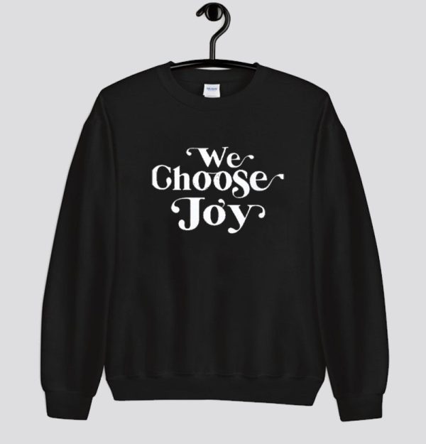 We Choose Joy Sweatshirt SN