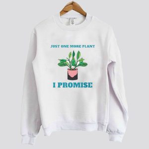 Gardening Just One More Plant Sweatshirt SN