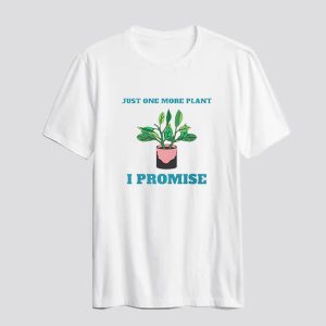 Gardening Just One More Plant T Shirt SN