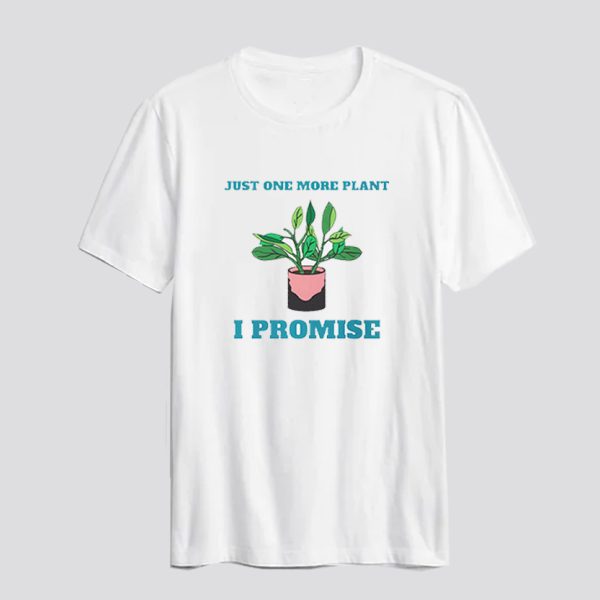 Gardening Just One More Plant T Shirt SN