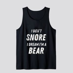 I Don't Snore I Dream I'm a Bear Tank Top SN