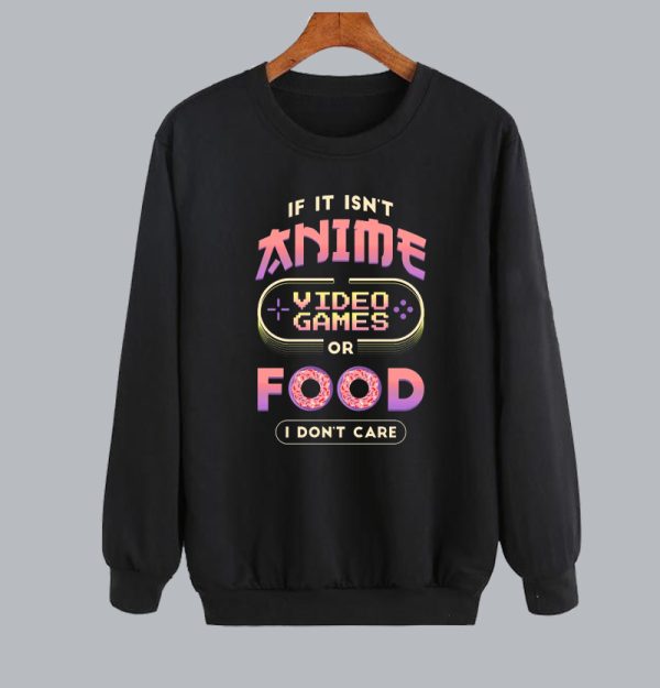 I Only Need Anime and Video Games Sweatshirt SN