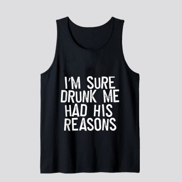 I'm sure drunk me had his reasons Tank Top SN