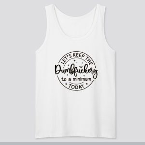 Let's Keep The Dumbfuckery To A Minimum Today Tank Top SN