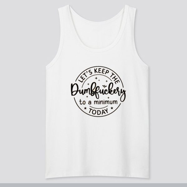 Let's Keep The Dumbfuckery To A Minimum Today Tank Top SN