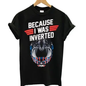 Top Gun Maverick Because I Was Inverted T Shirt SN