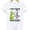 Grinch I Will Drink Crown Royal Everywhere T-Shirt SN