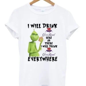 Grinch I Will Drink Crown Royal Everywhere T-Shirt SN