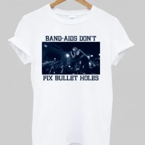 band aids dont fix bullet hole T shirt SN