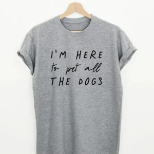 I’m Here To Pet All The Dogs T-Shirt SN