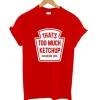 That’s Too Much Ketchup Said No One Forever T-Shirt SN