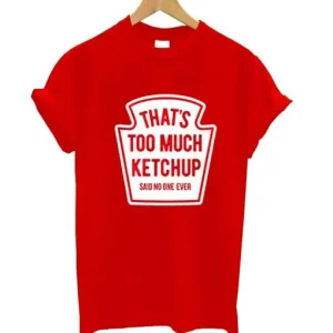 That’s Too Much Ketchup Said No One Forever T-Shirt SN