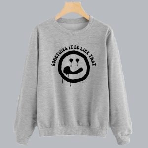 sometimes it be like that melted smiley sweatshirt SN