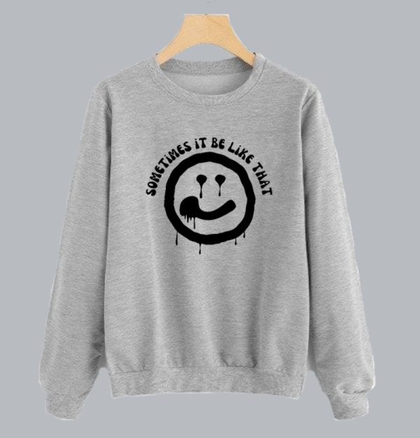 sometimes it be like that melted smiley sweatshirt SN