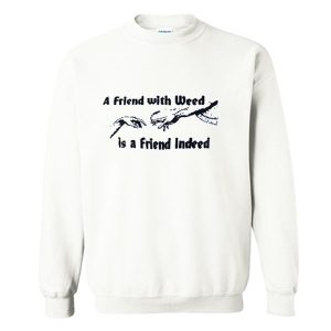 A FRIEND WITH WEED is a Friend Indeed Sweatshirt SN