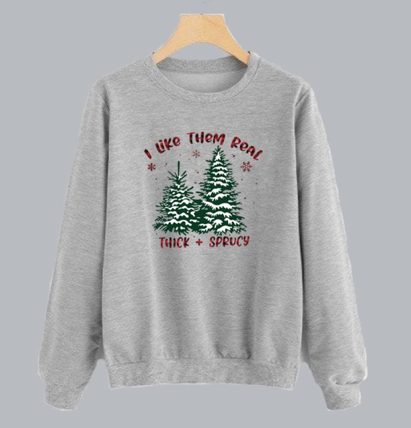 I Like Them Real Thick And Spruce Christmas Sweatshirt SN